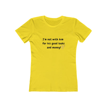 I'm Not With Him for His Good Looks and Money! - Women's T-shirt