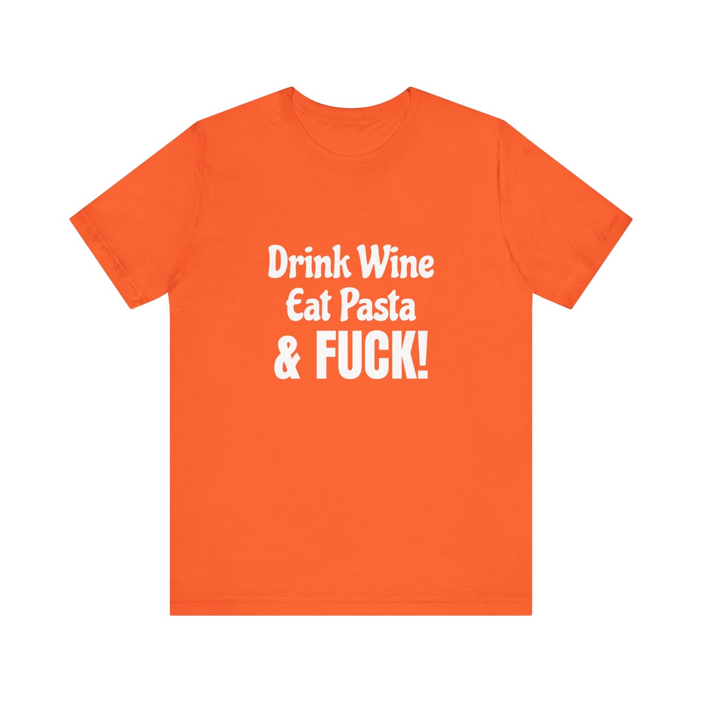 Drink Wine Eat Pasta & Fuck - Unisex T-Shirt