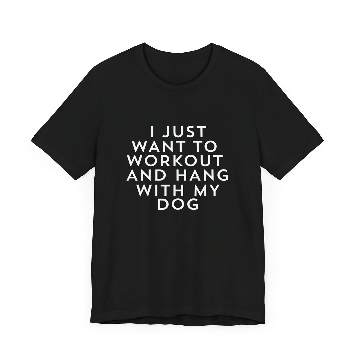 I Just Want to Workout and Hang with my Dog - Unisex T-Shirt