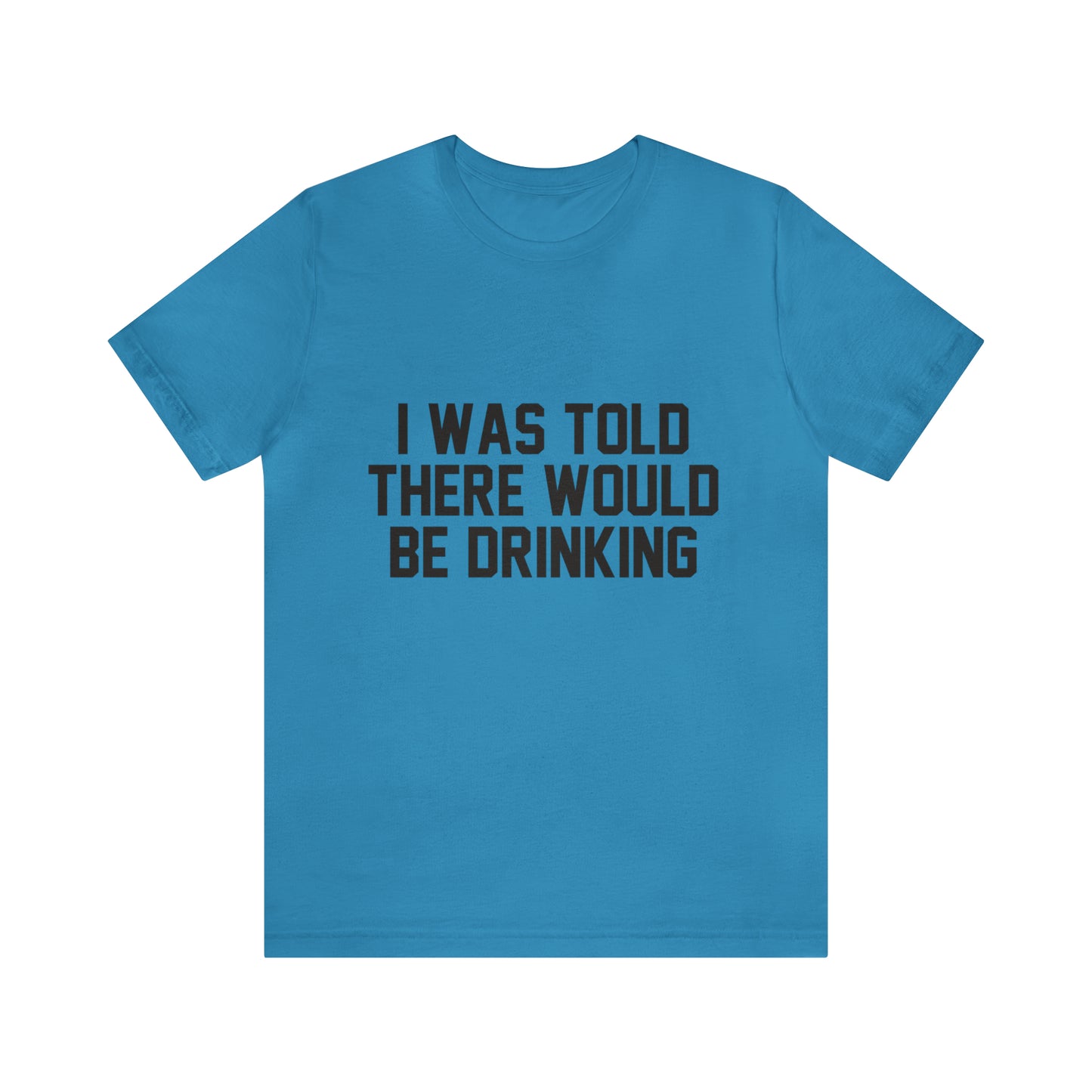 I Was Told There Would be Drinking - Unisex T-Shirt