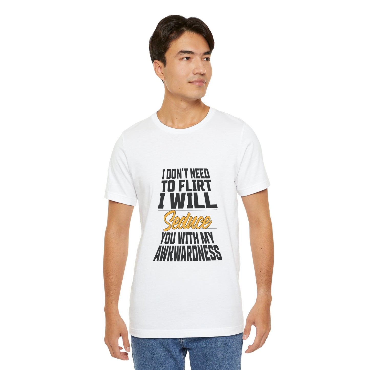 I Don't Need To Flirt I Will Seduce... Awkward - Unisex T-Shirt