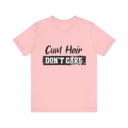 Cum Hair Don't Care - Unisex T-Shirt