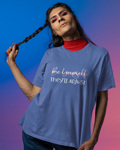 Be yourself They'll Adjust - Unisex T-Shirt