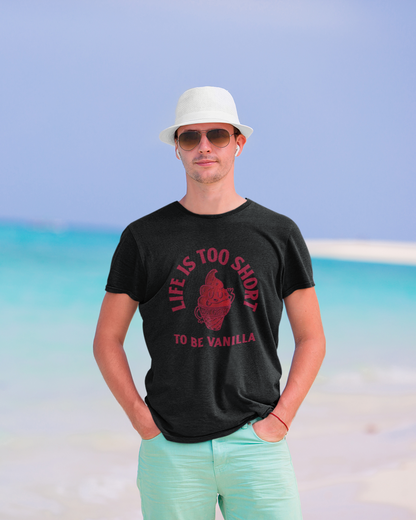 Life Is Too Short To Be Vanilla - Unisex T-Shirt