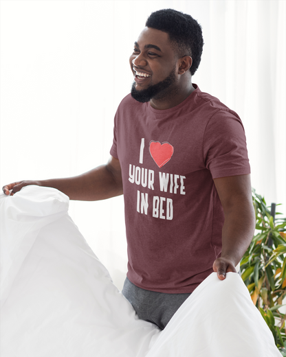 I Heart Your Wife In Bed - Unisex T-Shirt