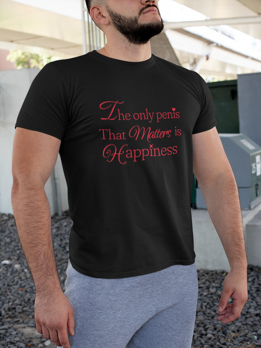 The Only Penis That Matters is Happiness - Unisex T-Shirt