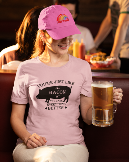 You're Just Like Bacon, You Make Everything Better - Women's T-shirt