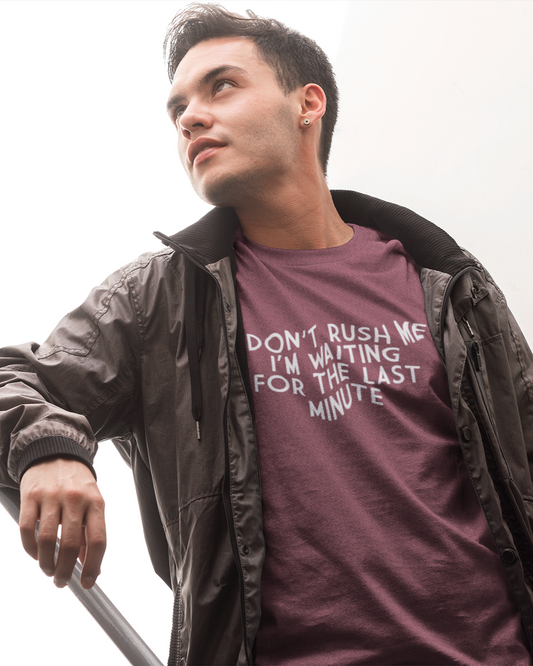 Don't Rush Me I'm Waiting For The Last Minute - Unisex T-Shirt
