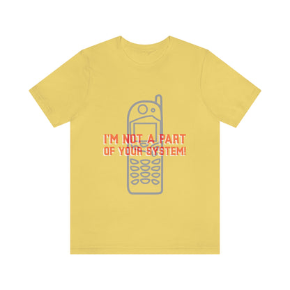 I'm Not A Part Of Your System - Unisex T-Shirt