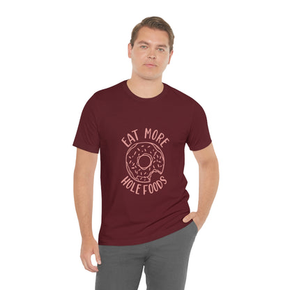 Eat More Hole Foods - Unisex T-Shirt