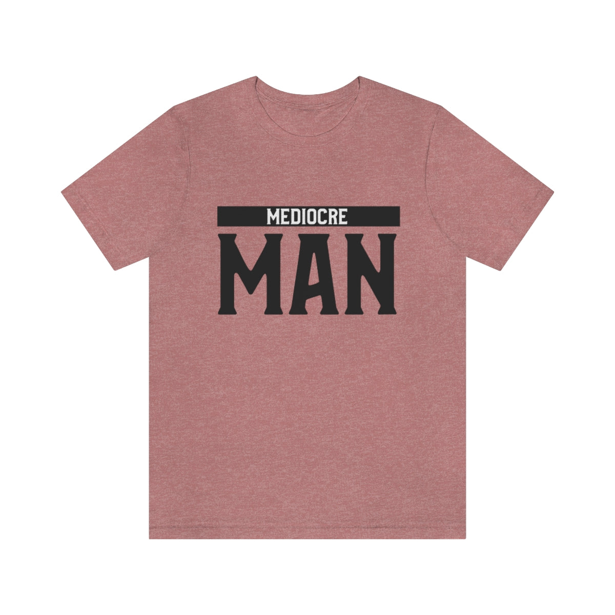 Mediocre Man - Unisex T-Shirt