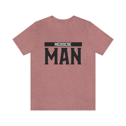 Mediocre Man - Unisex T-Shirt