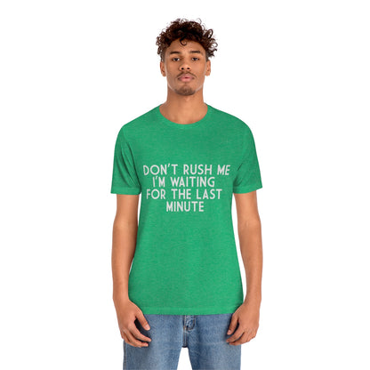 Don't Rush Me I'm Waiting For The Last Minute - Unisex T-Shirt