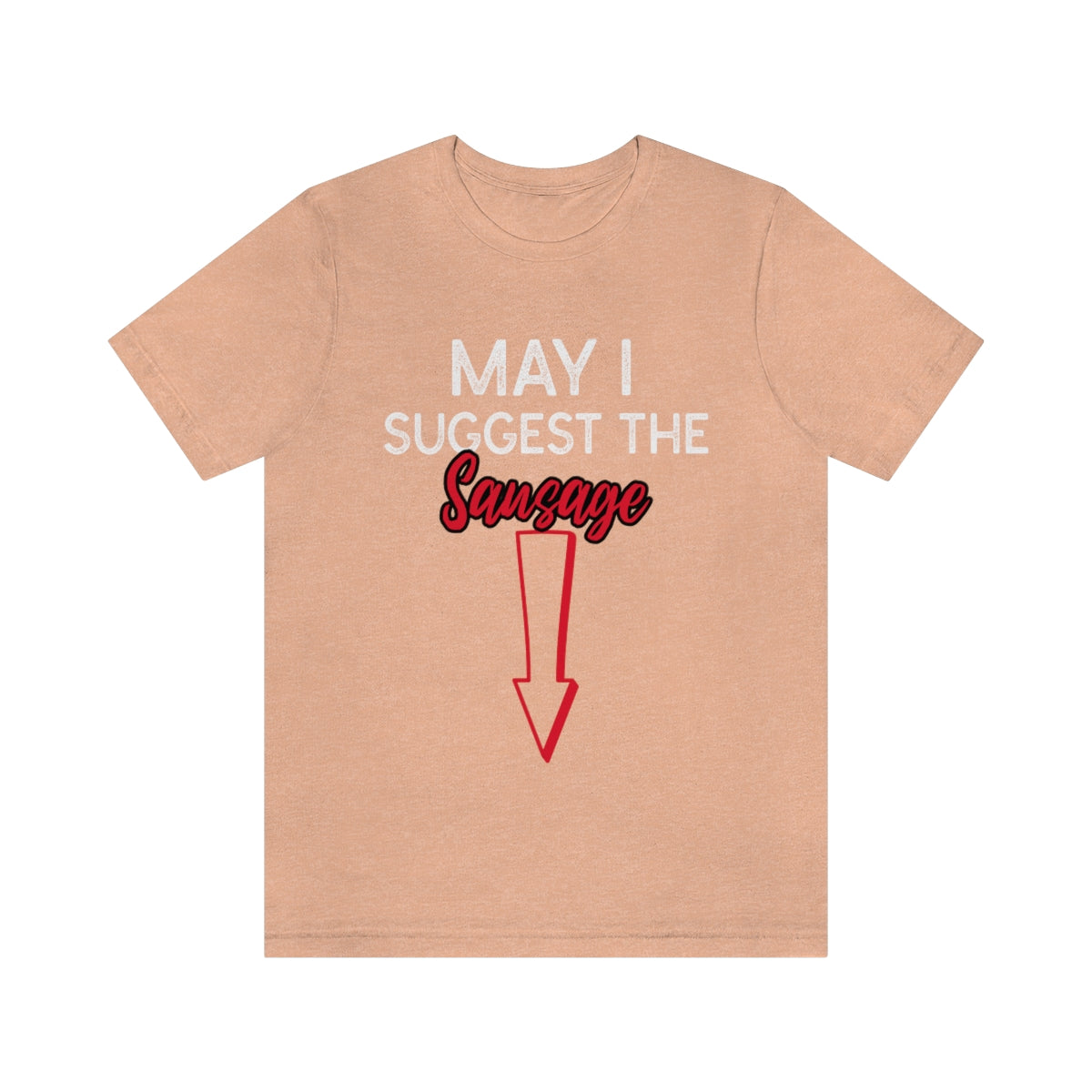 May I Suggest The Sausage - Unisex T-Shirt