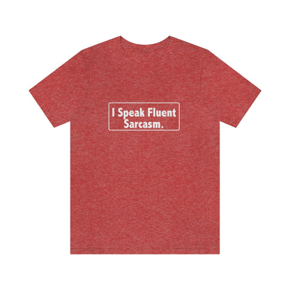 I Speak Fluent Sarcasm - Unisex T-Shirt