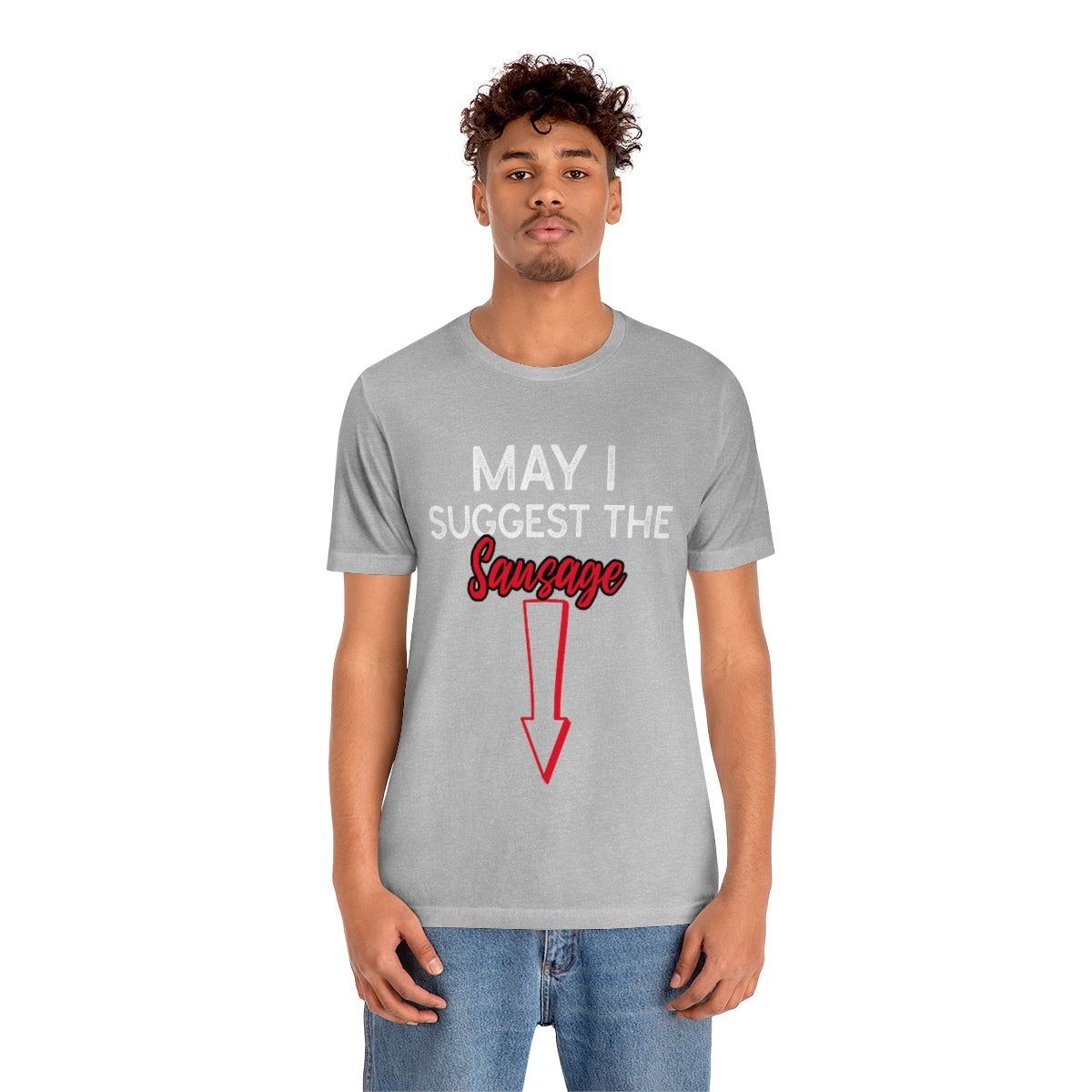 May I Suggest The Sausage - Unisex T-Shirt