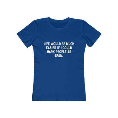 Life Would Be Much Better If I Could Mark People As Spam - Women's T-shirt