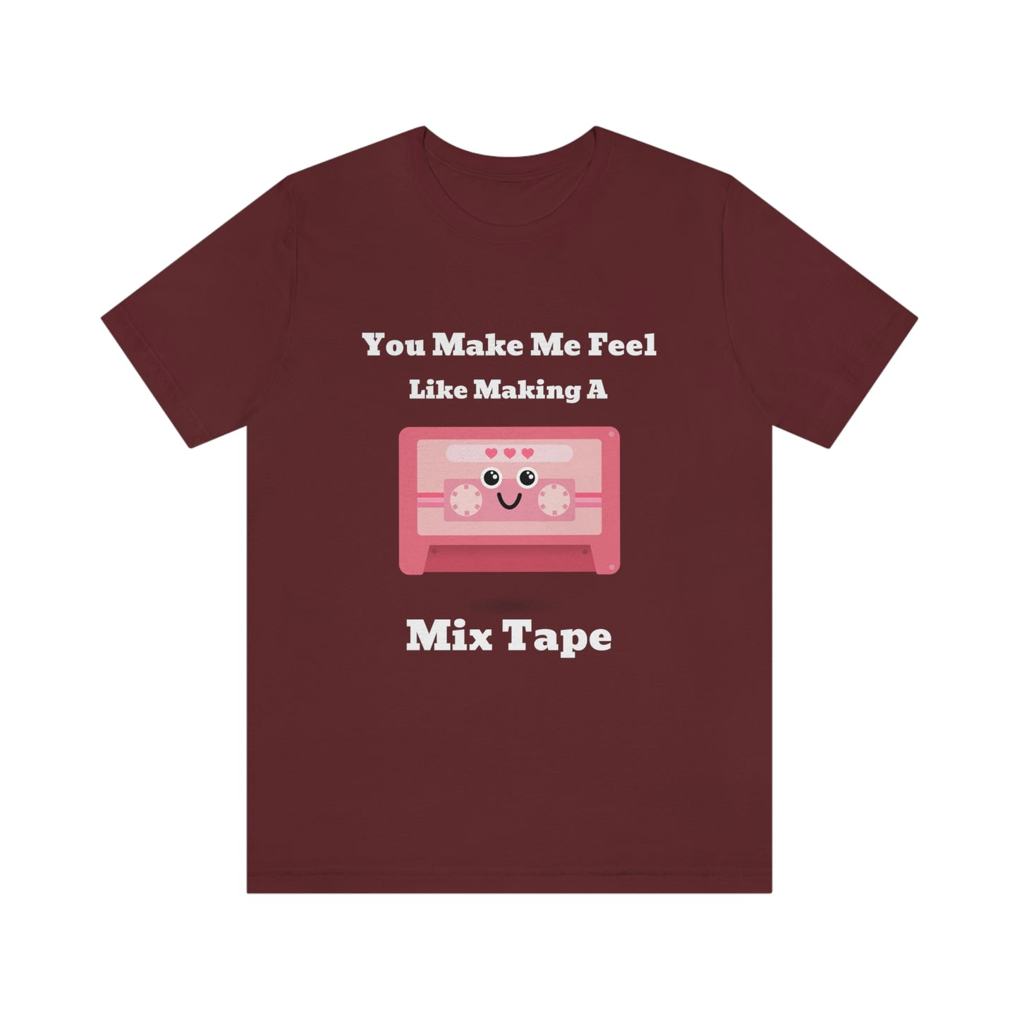 You Make Me Feel Like Making A Mix Tape - Unisex T-Shirt