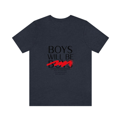 Boys Will Be Boys - Unisex T-Shirt