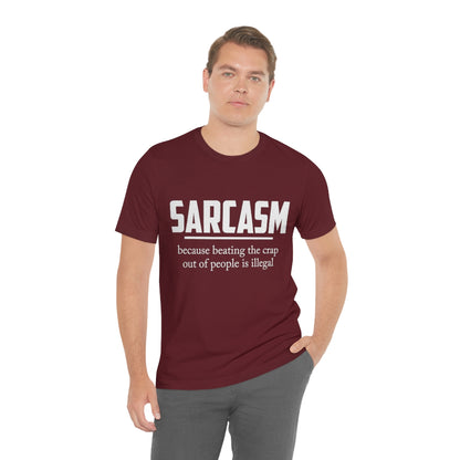 Sarcasm Because Beating The Crap Out of People Is Illegal - Unisex T-Shirt