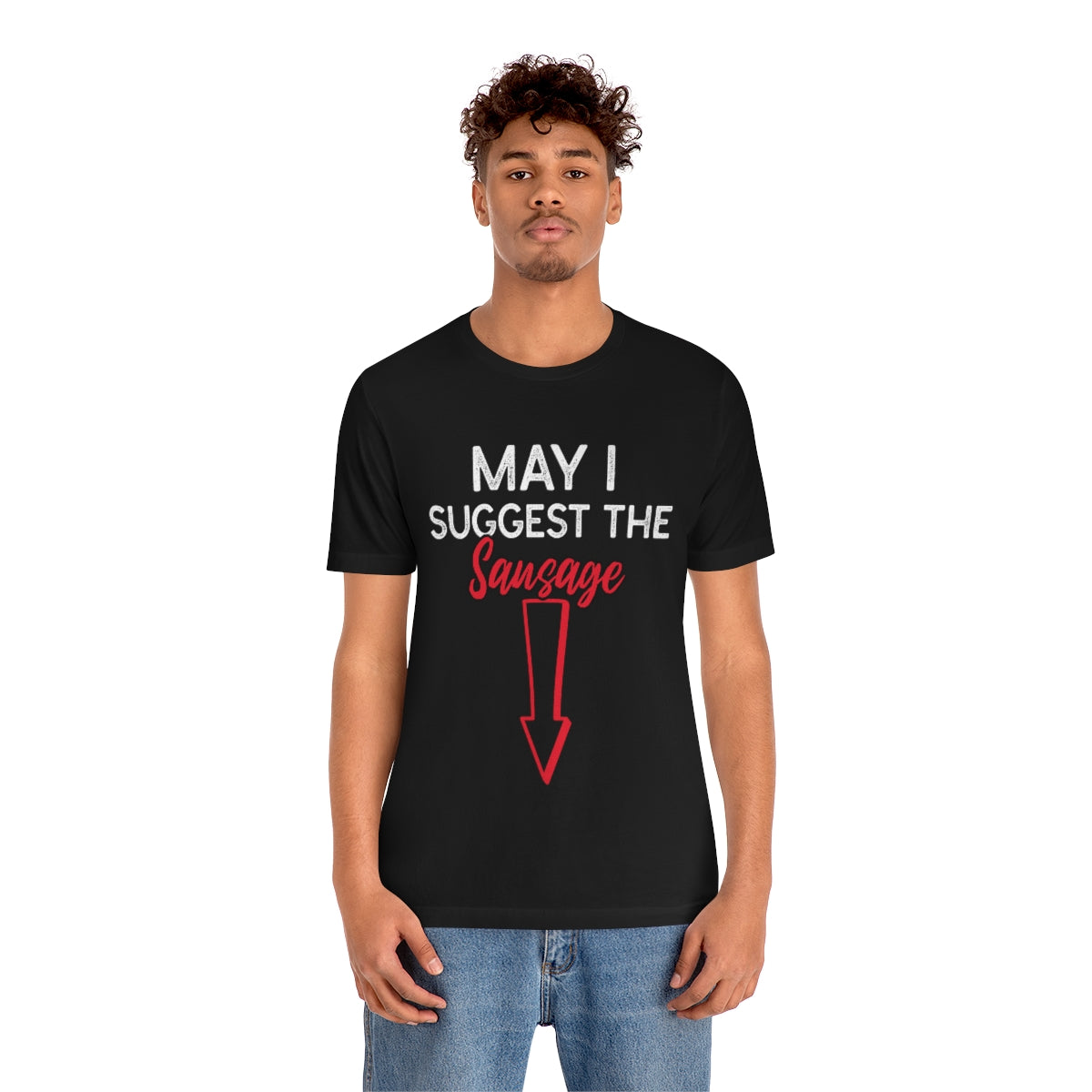 May I Suggest The Sausage - Unisex T-Shirt