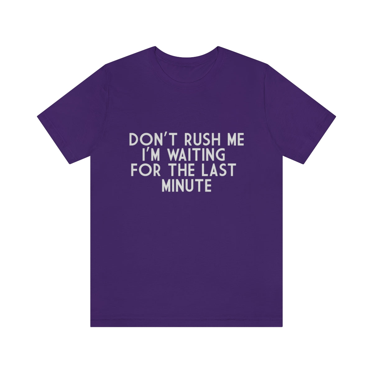 Don't Rush Me I'm Waiting For The Last Minute - Unisex T-Shirt