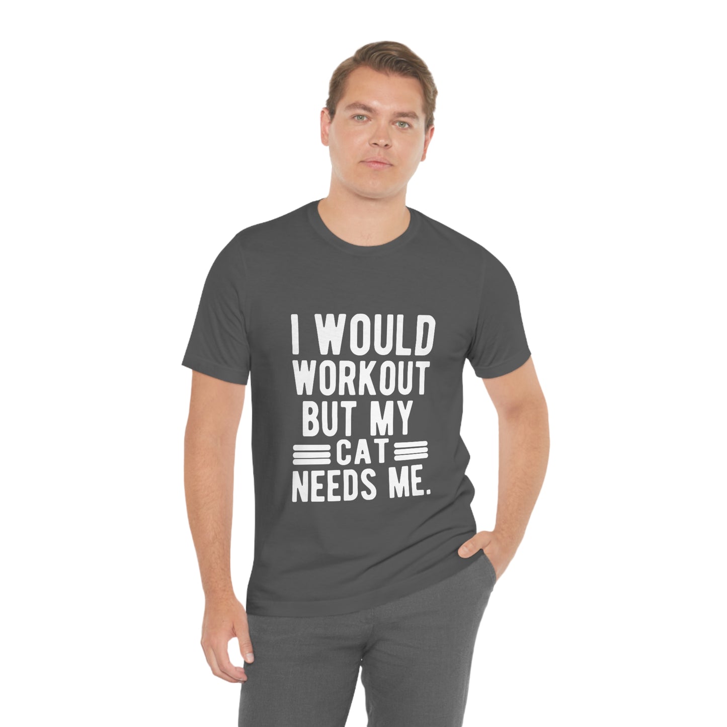 I Would Workout But My Cat Needs Me - Unisex T-Shirt