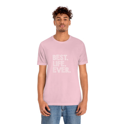 Best. Life. Ever. - Unisex T-Shirt