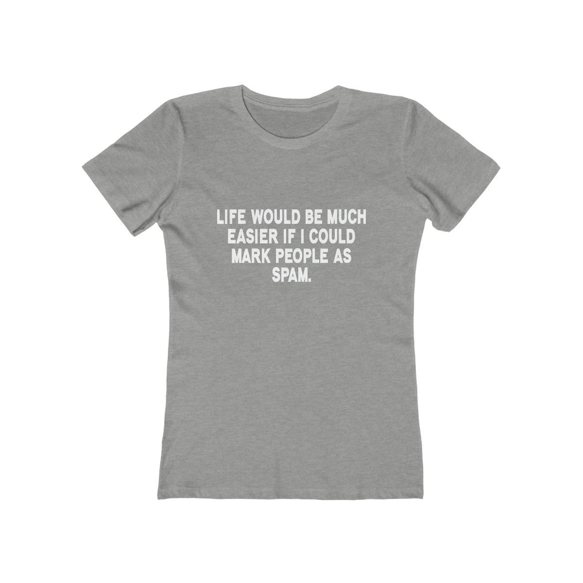 Life Would Be Much Better If I Could Mark People As Spam - Women's T-shirt