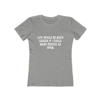 Life Would Be Much Better If I Could Mark People As Spam - Women's T-shirt