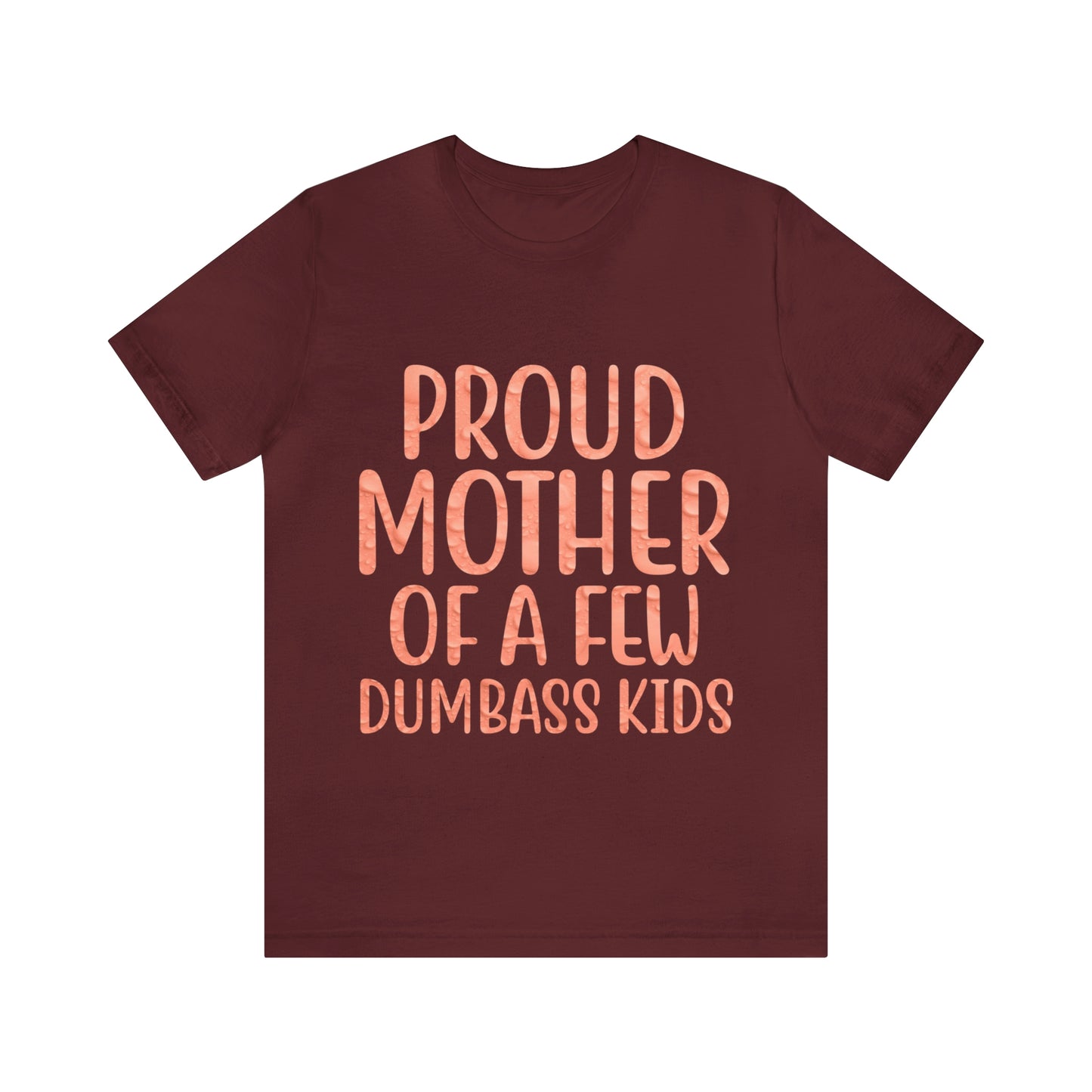 Proud Mother Of A Few Dumbass Kids - Unisex T-Shirt