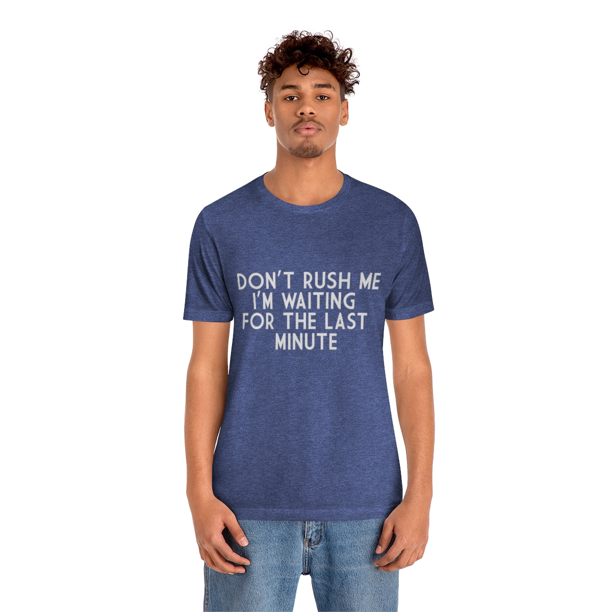 Don't Rush Me I'm Waiting For The Last Minute - Unisex T-Shirt