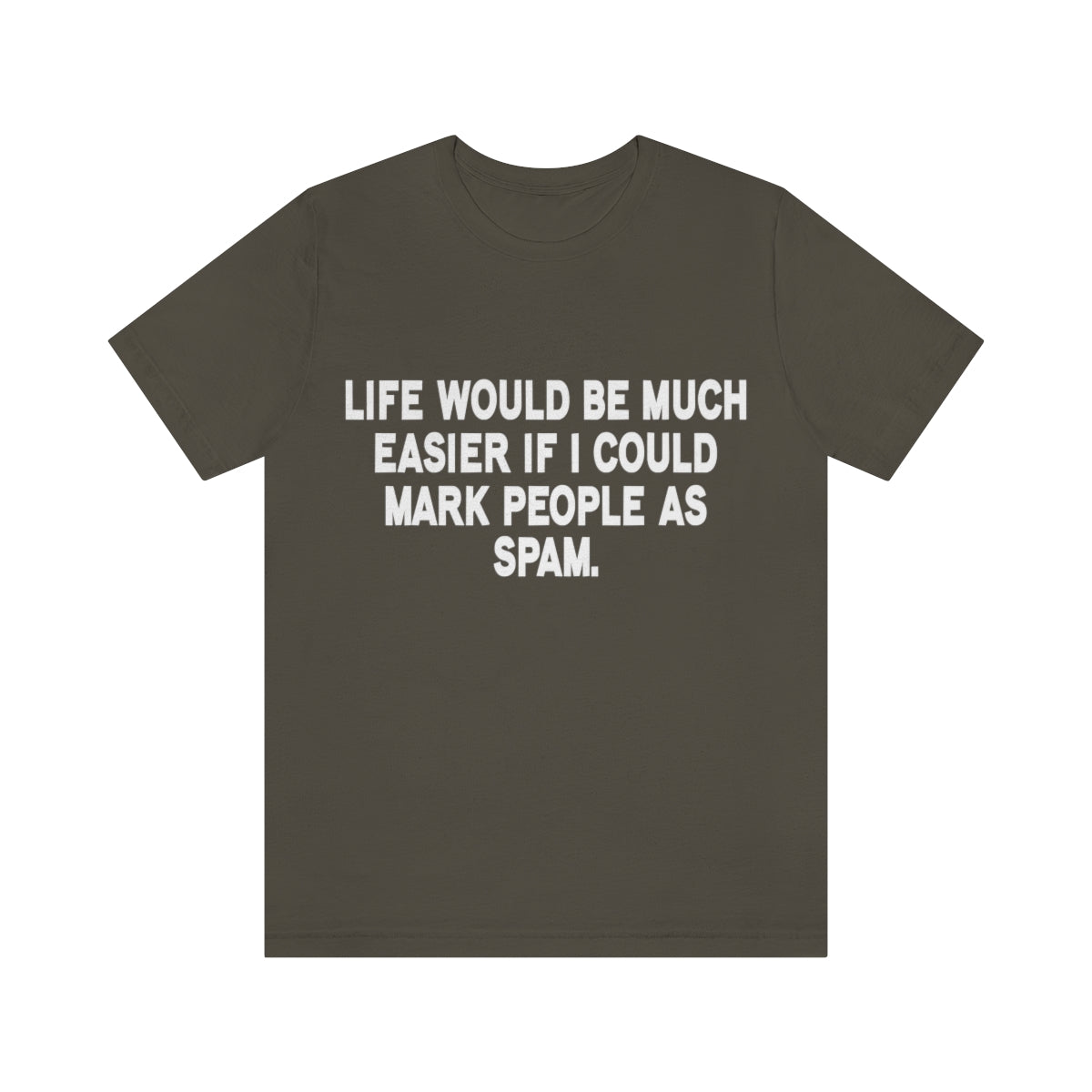 Life Would Be Much Better If I Could Mark People As Spam - Unisex T-Shirt