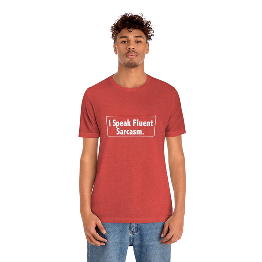 I Speak Fluent Sarcasm - Unisex T-Shirt