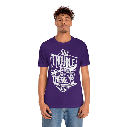 The Trouble In Real Life Is That There Is No Danger Music - Unisex T-Shirt