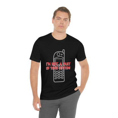 I'm Not A Part Of Your System - Unisex T-Shirt