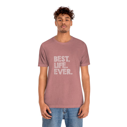 Best. Life. Ever. - Unisex T-Shirt