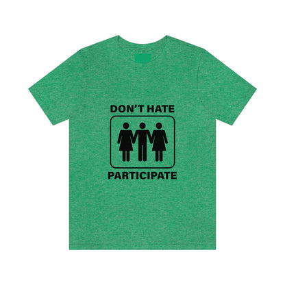 Don't Hate Participate - Unisex T-Shirt