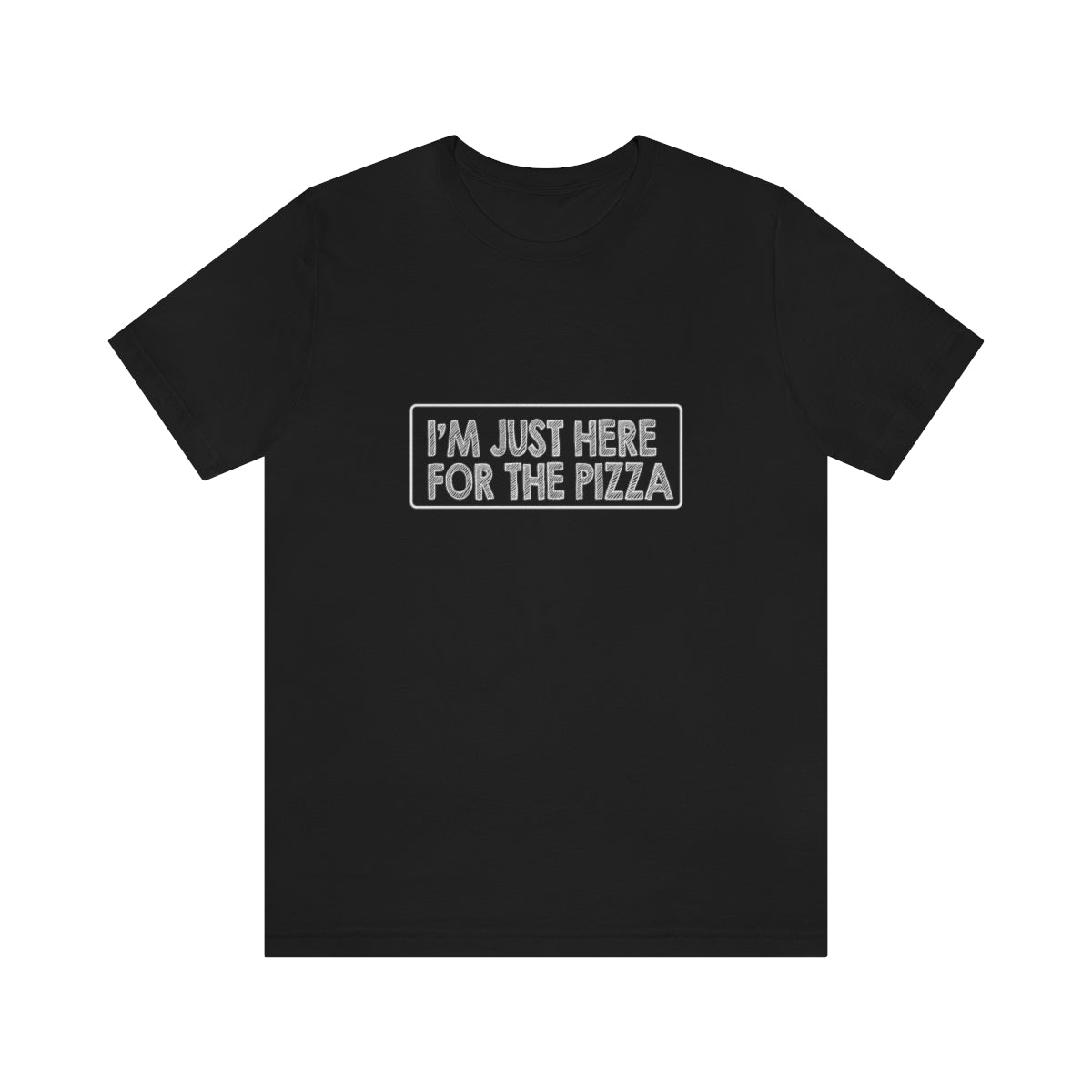 I'm Just Here For The Pizza - Unisex T-Shirt