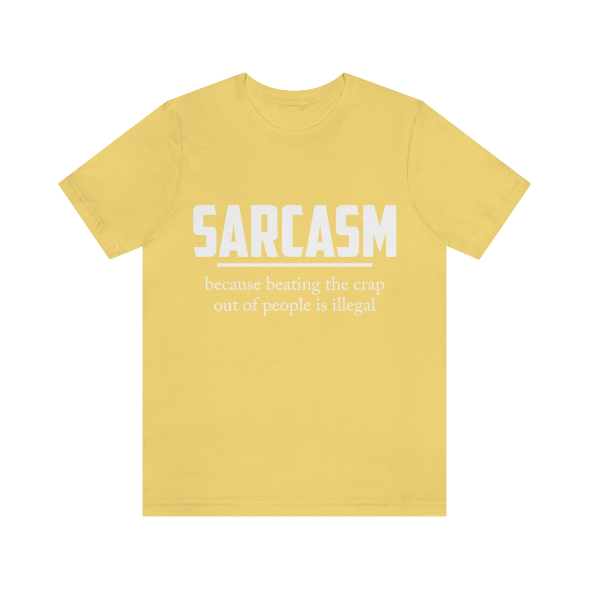 Sarcasm Because Beating The Crap Out of People Is Illegal - Unisex T-Shirt