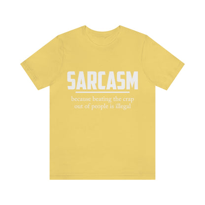 Sarcasm Because Beating The Crap Out of People Is Illegal - Unisex T-Shirt