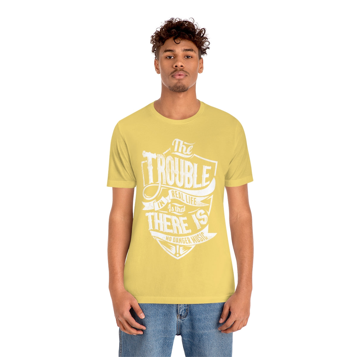 The Trouble In Real Life Is That There Is No Danger Music - Unisex T-Shirt