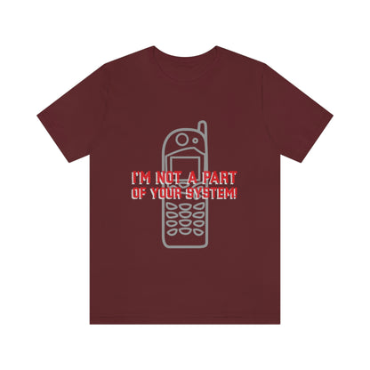 I'm Not A Part Of Your System - Unisex T-Shirt