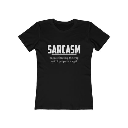 Sarcasm Because Beating The Crap Out of People Is Illegal - Women's T-shirt