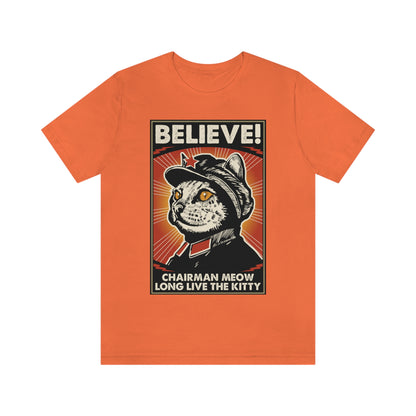 Believe! Chairman Meow.  Long Live the Kitty - Unisex T-Shirt
