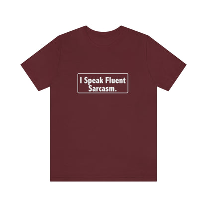 I Speak Fluent Sarcasm - Unisex T-Shirt