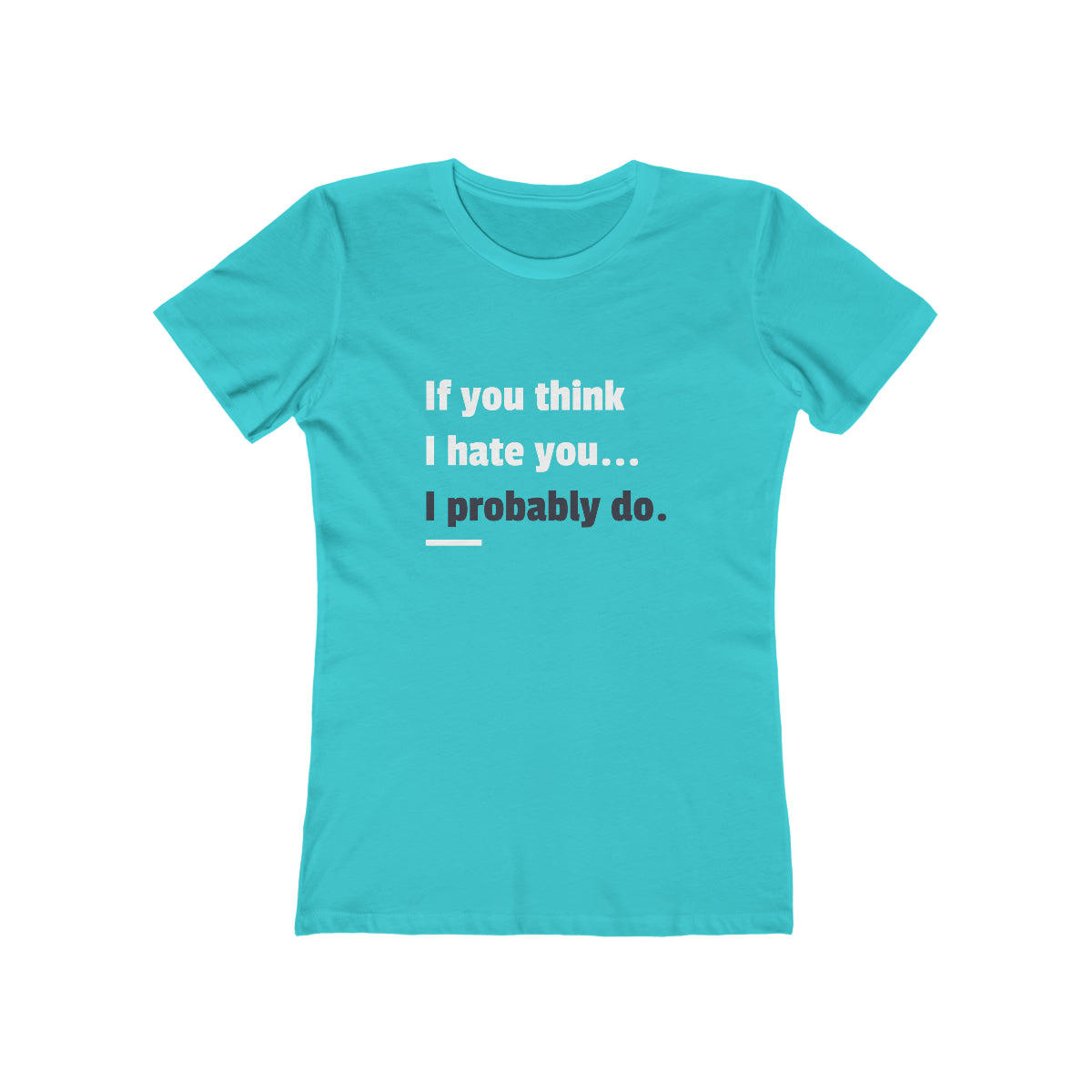 If You Think I Hate You I Probably Do - Women's T-shirt