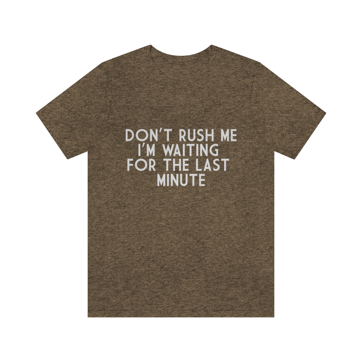 Don't Rush Me I'm Waiting For The Last Minute - Unisex T-Shirt