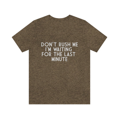 Don't Rush Me I'm Waiting For The Last Minute - Unisex T-Shirt