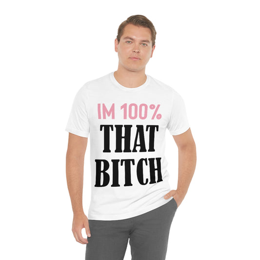 I'm 100% That Bitch - Unisex T-Shirt